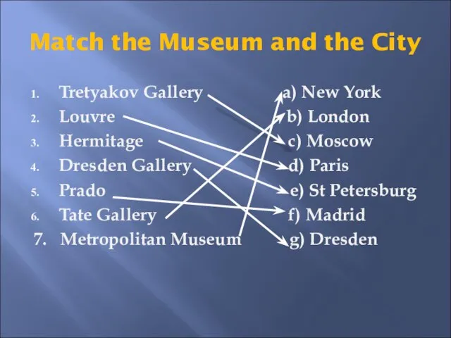 Match the Museum and the City Tretyakov Gallery a) New York Louvre