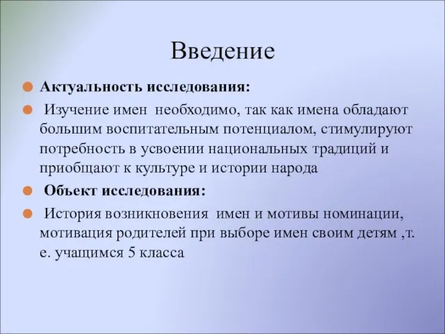 Актуальность исследования: Изучение имен необходимо, так как имена обладают большим воспитательным потенциалом,