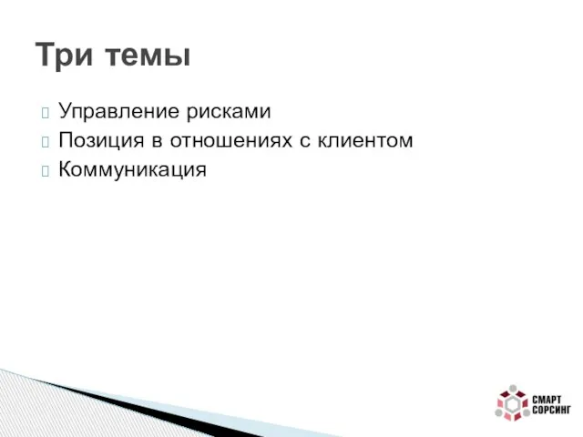 Управление рисками Позиция в отношениях с клиентом Коммуникация Три темы