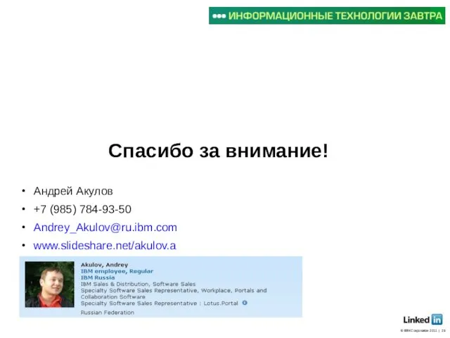 © IBM Corporation 2011 | Спасибо за внимание! Андрей Акулов +7 (985) 784-93-50 Andrey_Akulov@ru.ibm.com www.slideshare.net/akulov.a