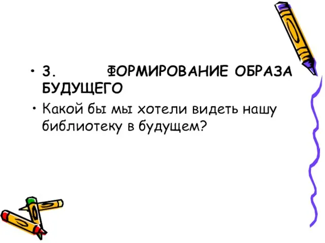 3. ФОРМИРОВАНИЕ ОБРАЗА БУДУЩЕГО Какой бы мы хотели видеть нашу библиотеку в будущем?