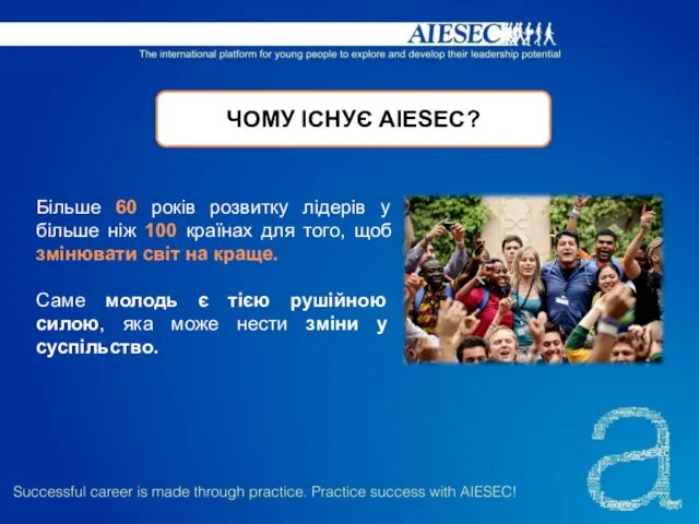 ЧОМУ ІСНУЄ AIESEC? Більше 60 років розвитку лідерів у більше ніж 100