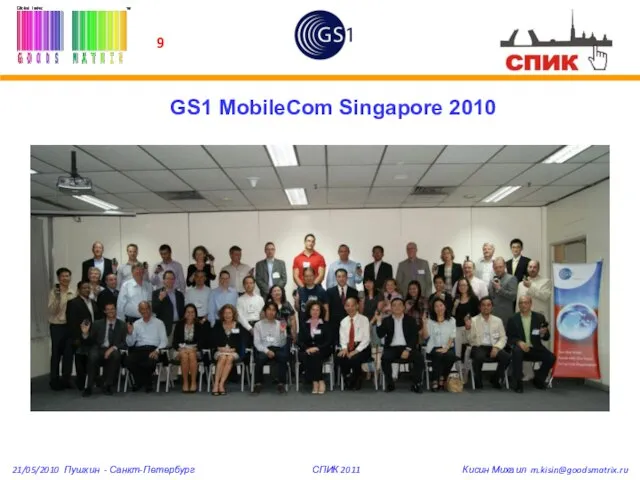 GS1 MobileCom Singapore 2010 21/05/2010 Пушкин - Санкт-Петербург СПИК 2011 Кисин Михаил m.kisin@goodsmatrix.ru 9