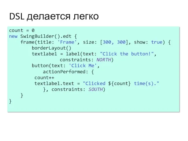 DSL делается легко count = 0 new SwingBuilder().edt { frame(title: 'Frame', size: