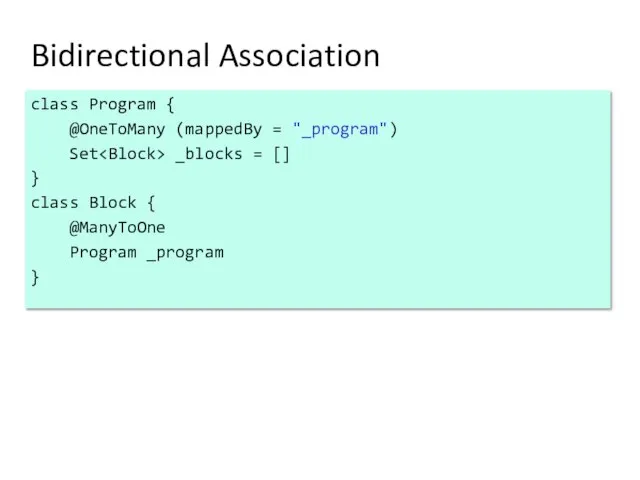 Bidirectional Association class Program { @OneToMany (mappedBy = "_program") Set _blocks =