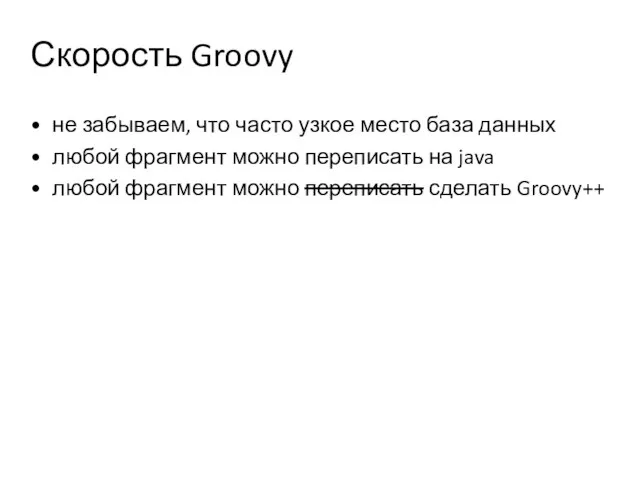 Скорость Groovy не забываем, что часто узкое место база данных любой фрагмент