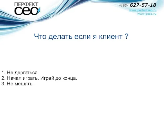 1. Не дергаться 2. Начал играть. Играй до конца. 3. Не мешать.