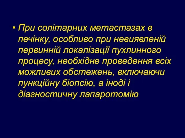 При солітарних метастазах в печінку, особливо при невиявленій первинній локалізації пухлинного процесу,