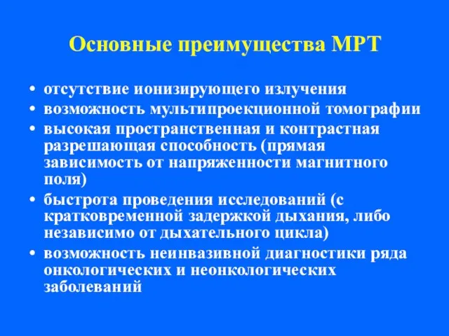 Основные преимущества МРТ отсутствие ионизирующего излучения возможность мультипроекционной томографии высокая пространственная и