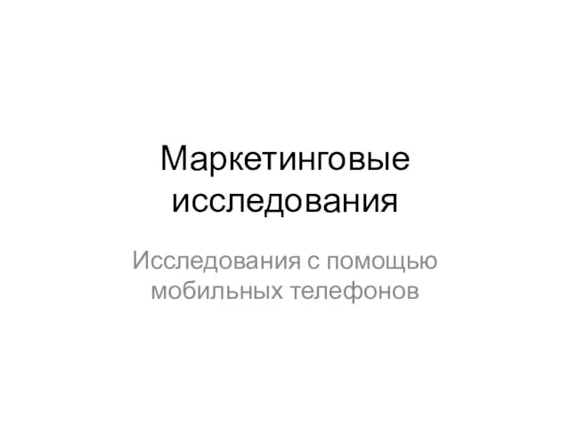 Маркетинговые исследования Исследования с помощью мобильных телефонов