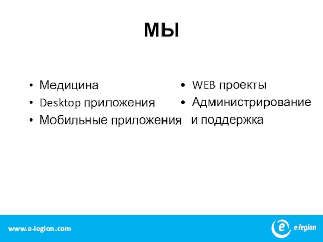 МЫ Медицина Desktop приложения Мобильные приложения www.e-legion.com WEB проекты Администрирование и поддержка