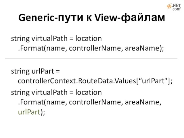 Generic-пути к View-файлам string virtualPath = location .Format(name, controllerName, areaName); string urlPart