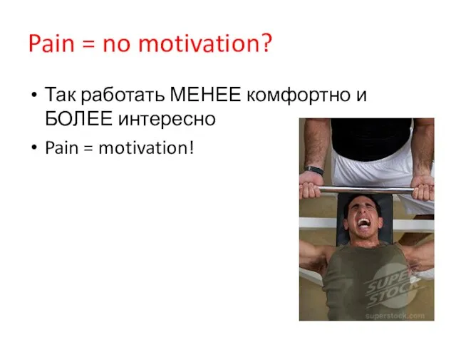 Pain = no motivation? Так работать МЕНЕЕ комфортно и БОЛЕЕ интересно Pain = motivation!