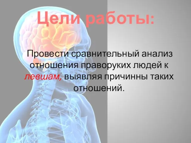 Цели работы: Провести сравнительный анализ отношения праворуких людей к левшам, выявляя причинны таких отношений.