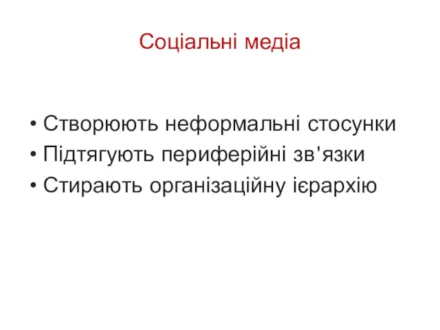 Соціальні медіа Створюють неформальні стосунки Підтягують периферійні зв'язки Стирають організаційну ієрархію