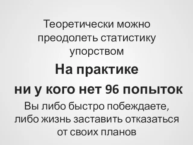 Теоретически можно преодолеть статистику упорством На практике ни у кого нет 96