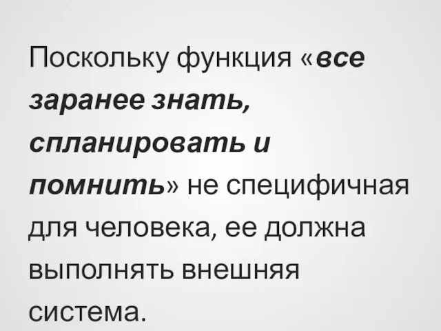 Поскольку функция «все заранее знать, спланировать и помнить» не специфичная для человека,