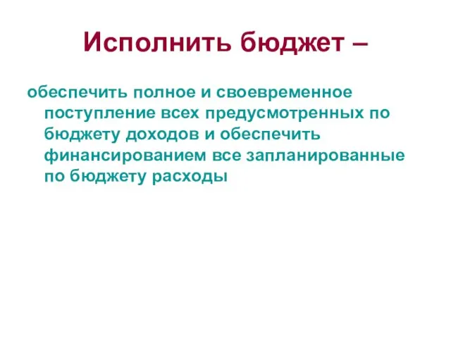 Исполнить бюджет – обеспечить полное и своевременное поступление всех предусмотренных по бюджету