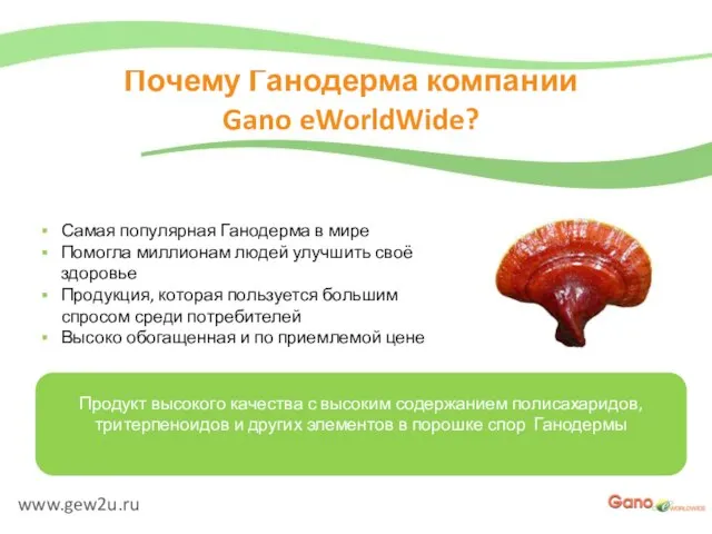 www.gew2u.ru Почему Ганодерма компании Gano eWorldWide? Самая популярная Ганодерма в мире Помогла