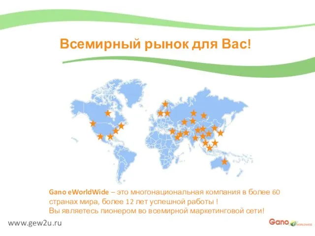 www.gew2u.ru Всемирный рынок для Вас! Gano eWorldWide – это многонациональная компания в
