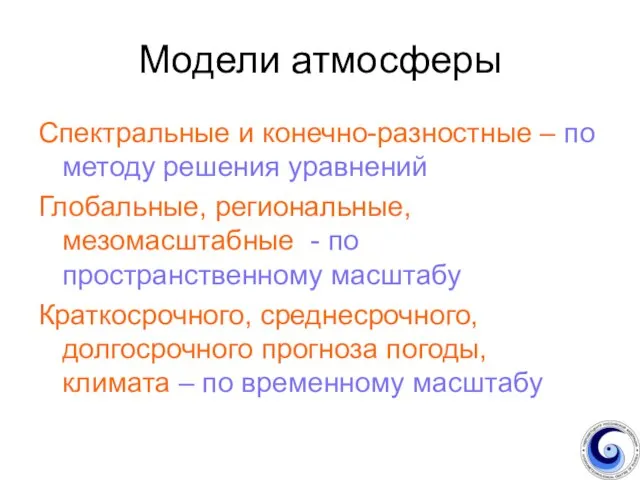 Модели атмосферы Спектральные и конечно-разностные – по методу решения уравнений Глобальные, региональные,