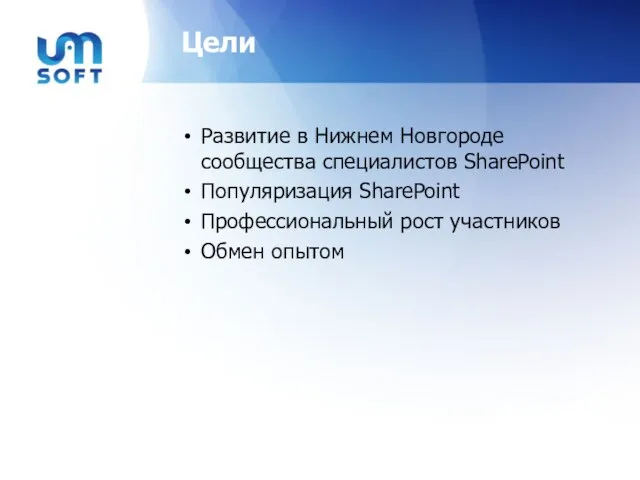Цели Развитие в Нижнем Новгороде сообщества специалистов SharePoint Популяризация SharePoint Профессиональный рост участников Обмен опытом