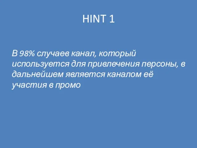 HINT 1 В 98% случаев канал, который используется для привлечения персоны, в