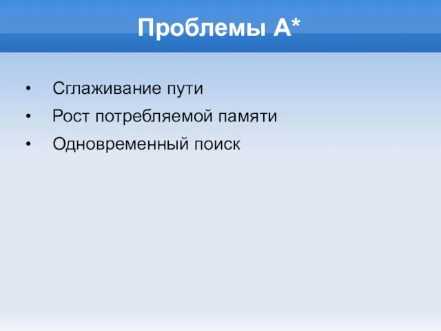 Проблемы А* Сглаживание пути Рост потребляемой памяти Одновременный поиск