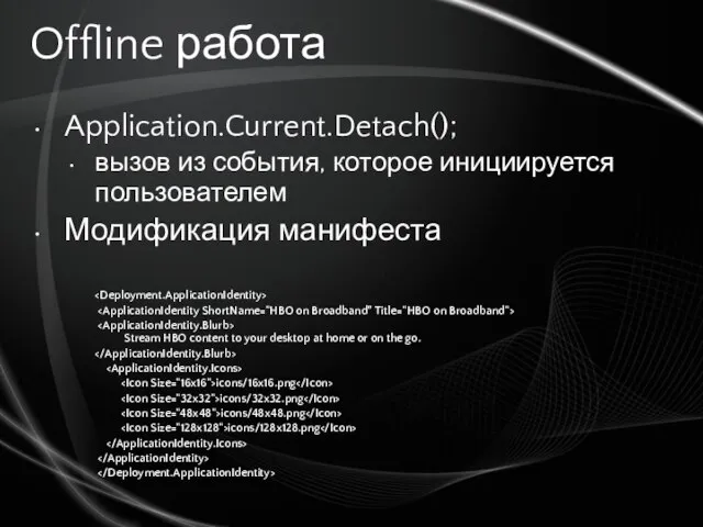 Offline работа Application.Current.Detach(); вызов из события, которое инициируется пользователем Модификация манифеста Stream