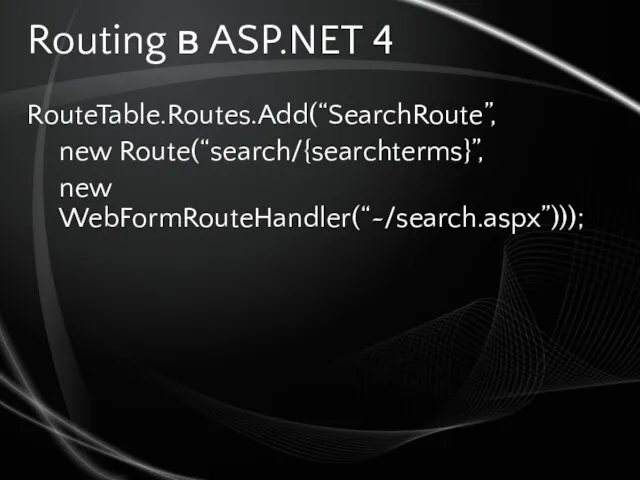 Routing в ASP.NET 4 RouteTable.Routes.Add(“SearchRoute”, new Route(“search/{searchterms}”, new WebFormRouteHandler(“~/search.aspx”)));