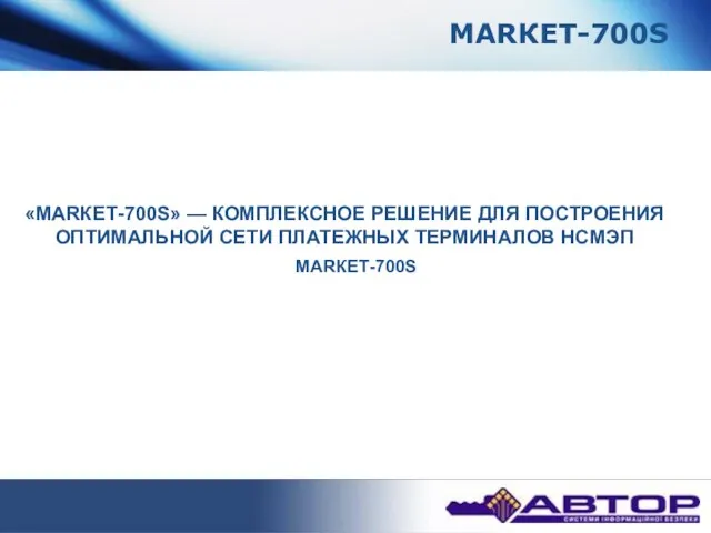 МАRКЕТ-700S «МАRКЕТ-700S» — КОМПЛЕКСНОЕ РЕШЕНИЕ ДЛЯ ПОСТРОЕНИЯ ОПТИМАЛЬНОЙ СЕТИ ПЛАТЕЖНЫХ ТЕРМИНАЛОВ НСМЭП МАRКЕТ-700S