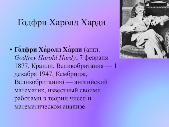 Годфри Харолд Харди Го́дфри Ха́ролд Ха́рди (англ. Godfrey Harold Hardy; 7 февраля