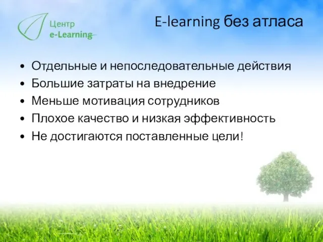 E-learning без атласа Отдельные и непоследовательные действия Большие затраты на внедрение Меньше