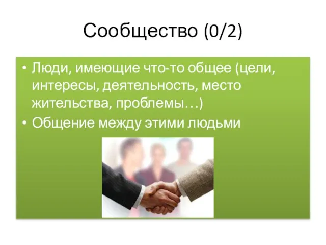 Сообщество (0/2) Люди, имеющие что-то общее (цели, интересы, деятельность, место жительства, проблемы…) Общение между этими людьми