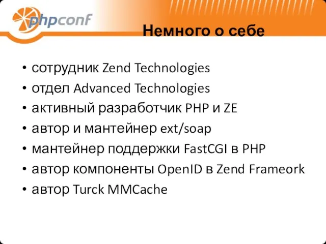 Немного о себе сотрудник Zend Technologies отдел Advanced Technologies активный разработчик PHP