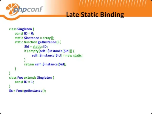 Late Static Binding class Singleton { const ID = 0; static $instance