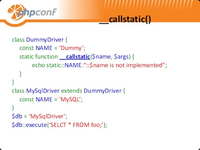 __callstatic() class DummyDriver { const NAME = ‘Dummy’; static function __callstatic($name, $args)