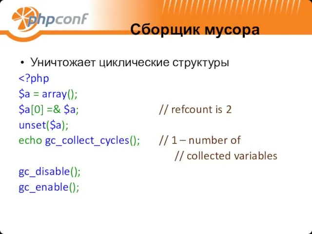 Сборщик мусора Уничтожает циклические структуры $a = array(); $a[0] =& $a; //