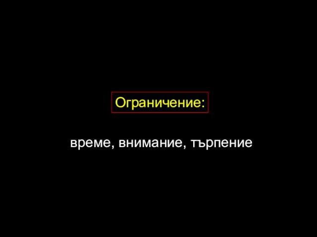 Ограничение: време, внимание, търпение