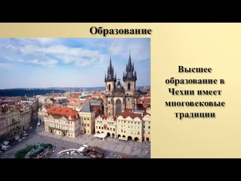 Образование Высшее образование в Чехии имеет многовековые традиции