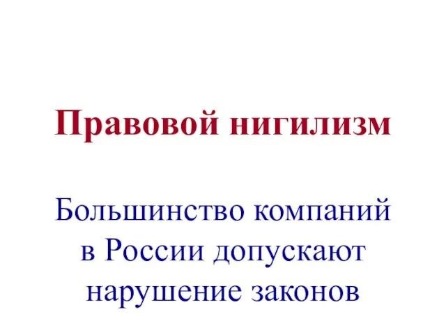 Правовой нигилизм Большинство компаний в России допускают нарушение законов
