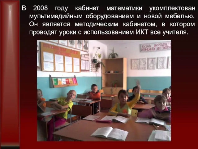 В 2008 году кабинет математики укомплектован мультимедийным оборудованием и новой мебелью. Он