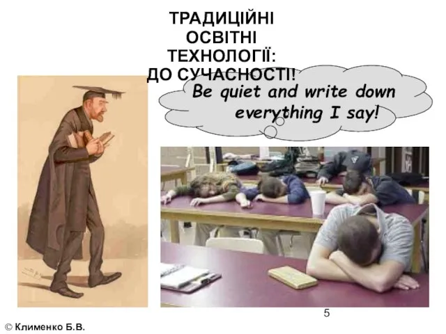 © Клименко Б.В. Be quiet and write down everything I say! ТРАДИЦІЙНІ ОСВІТНІ ТЕХНОЛОГІЇ: ДО СУЧАСНОСТІ!