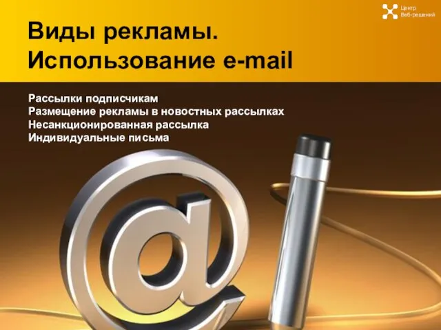 Виды рекламы. Использование e-mail Центр Веб-решений Рассылки подписчикам Размещение рекламы в новостных