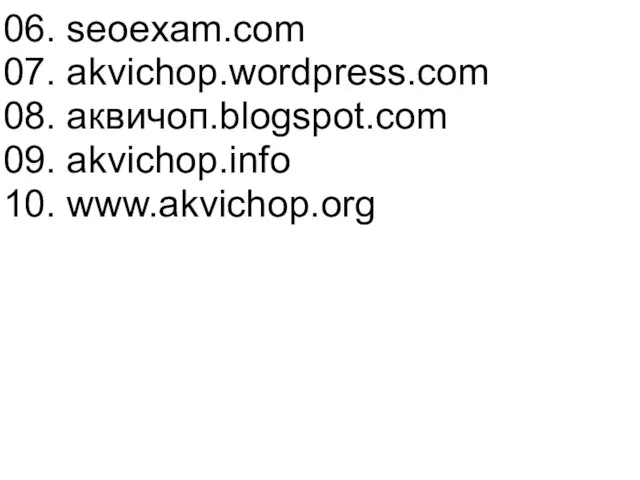 06. seoexam.com 07. akvichop.wordpress.com 08. аквичоп.blogspot.com 09. akvichop.info 10. www.akvichop.org