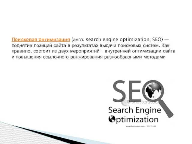 Поисковая оптимизация (англ. search engine optimization, SEO) — поднятие позиций сайта в