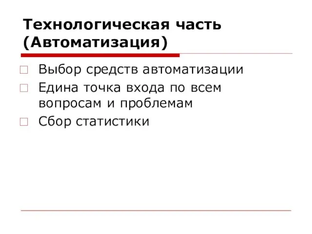 Технологическая часть (Автоматизация) Выбор средств автоматизации Едина точка входа по всем вопросам и проблемам Сбор статистики