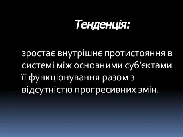 зростає внутрішнє протистояння в системі між основними суб’єктами її функціонування разом з відсутністю прогресивних змін. Тенденція: