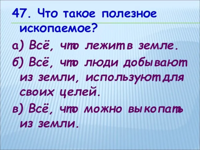 47. Что такое полезное ископаемое? а) Всё, что лежит в земле. б)