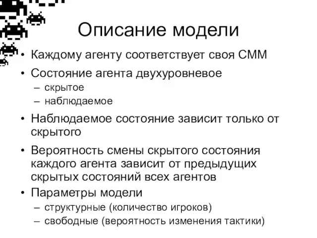 Описание модели Каждому агенту соответствует своя СММ Состояние агента двухуровневое скрытое наблюдаемое